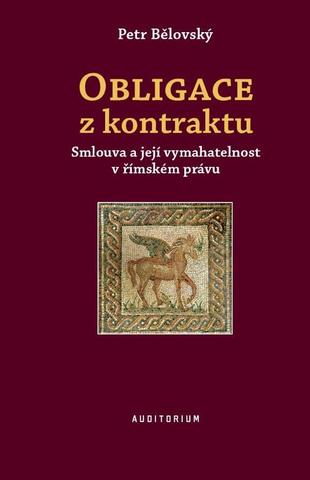 Kniha: Obligace z kontraktu - Smlouva a její vymahatelnost v římském právu - Smlouva a její vymahatelnost v římském právu - 1. vydanie - Petr Bělovský