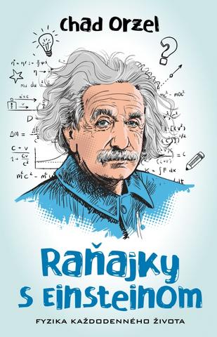Kniha: Raňajky s Einsteinom - Fyzika každodenného života - Fyzika každodenného života - 1. vydanie - Chad Orzel