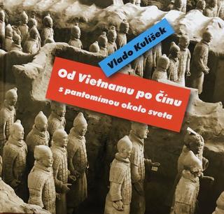 Kniha: Od Vietnamu po Čínu, s pantomímou okolo sveta - Vlado Kulíšek