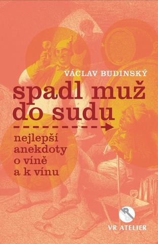 Kniha: Spadl muž do sudu aneb Nejlepší anekdoty o víně a k vínu - 1. vydanie - Václav Budinský