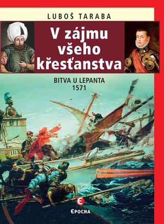 Kniha: V zájmu všeho křesťanstva - Bitva u Lepanta 1571 - Bitva u Lepanta 1571 - 2. vydanie - Luboš Taraba