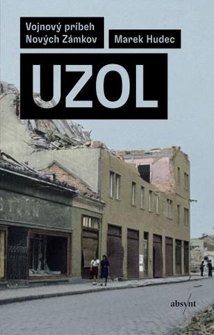Kniha: Uzol - Vojnový príbeh Nových Zámkov - Marek Hudec