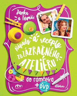 Kniha : Janka a Tomáš: Nápady a recepty zo Zázračného ateliéru do rámčeka - Obsahuje DVD - 1. vydanie