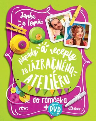 Kniha: Janka a Tomáš: Nápady a recepty zo Zázračného ateliéru do rámčeka - Obsahuje DVD - 1. vydanie - Tomáš Šebo, Jana Šebová