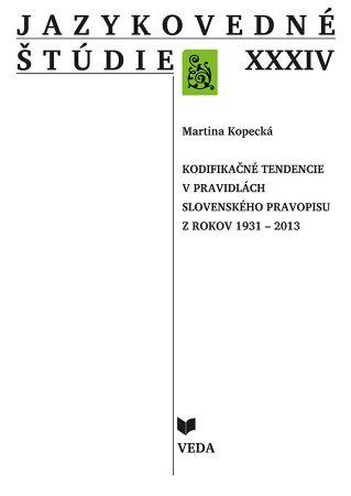Kniha: Jazykovedné štúdie XXXIV - Kodifikačné tendencie v pravidlách slovenského pravopisu z rokov 1931-2013 - Martina Kopecká