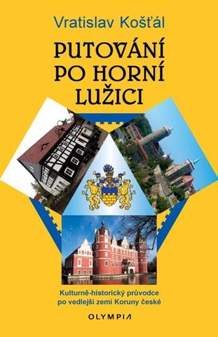 Kniha: Putování po Horní Lužici - Kulturně-historický průvodce po vedlejší zemi Koruny české - Vratislav Košťál