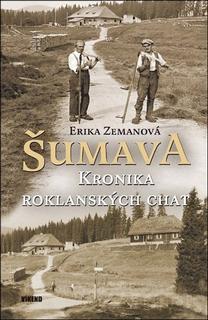 Kniha: Šumava Kronika roklanských chat - Erika Zemanová