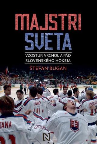 Kniha: Majstri sveta - Vzostup, vrchol a pád slovenského hokeja - Štefan Bugan