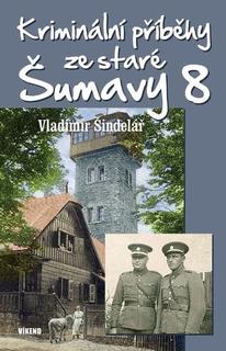 Kniha: Kriminální příběhy ze staré Šumavy 8 - Vladimír Šindelář