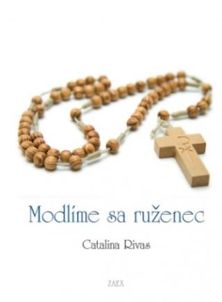 Kniha: Modlíme sa ruženec - Z odkazov Ježiša a Panny Márie pre Catalinu - Catalina Rivas
