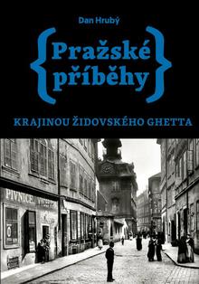 Kniha: Pražské příběhy Krajinou židovského ghetta - Dan Hrubý