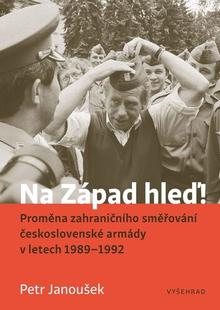 Kniha: Na Západ hleď! - Proměna zahraničního směřování československé armády v letech 1989 - 1992 - Petr Janoušek
