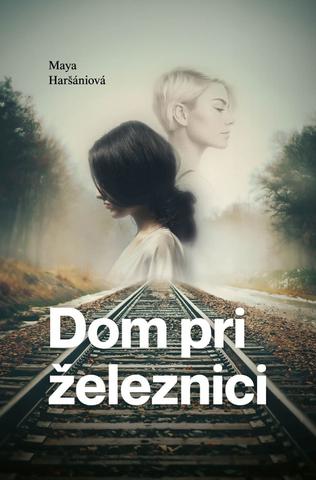 Kniha: Dom Pri železnici - 1. vydanie - Maya Haršániová