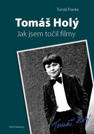 Kniha: Tomáš Holý - Jak jsem točil filmy - Jak jsem točil filmy - 1. vydanie - Tomáš Franke