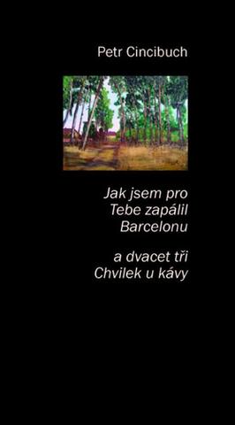 Kniha: Jak jsem pro tebe zapálil Barcelonu - a dvacet tři Chvilek u kávy - Petr Cincibuch