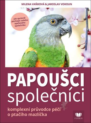Kniha: Papoušci společníci - komplexní průvodce péčí o ptačího mazlíčka - 1. vydanie - Milena Vaňková; Jaroslav Vokoun
