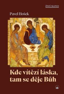Kniha: Kde vítězí láska, tam se děje Bůh - Pavel Hošek