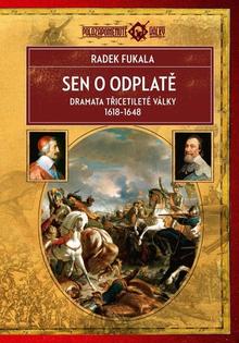 Kniha: Sen o odplatě - Dramata třicetileté války 1618–1648 - Radek Fukala