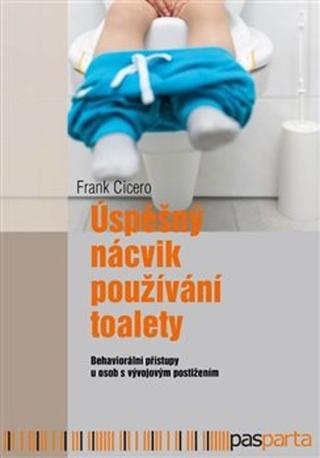Kniha: Úspěšný nácvik používání toalety - Behaviorální přístupy u osob s vývojovým postižením - 1. vydanie - Frank Cicero