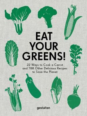 Kniha: Eat Your Greens! : 22 Ways to Cook a Carrot and 788 Other Delicious Recipes to Save the Planet