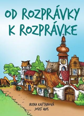 Kniha: Od rozprávky k rozprávke - Irena Kaftanová; Josef Quis