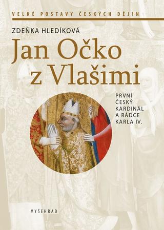 Kniha: Jan Očko z Vlašimi - První český kardinál a rádce Karla IV. - 1. vydanie - Zdeňka Hledíková