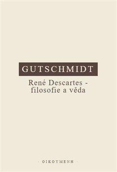 Kniha: René Descartes - filosofie a věda - Kritický úvod do jeho myšlení - Holger Gutschmidt