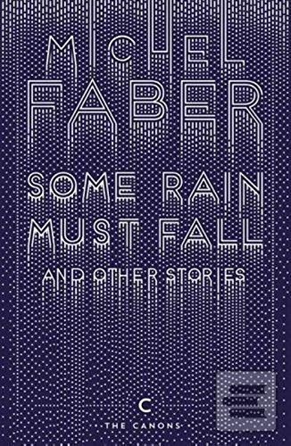 Kniha: Some Rain Must Fall and Other Stories - Michel Faber