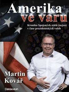 Kniha: Amerika ve varu - Kronika Spojených států (nejen) v čase prezidentských voleb - Martin Kovář
