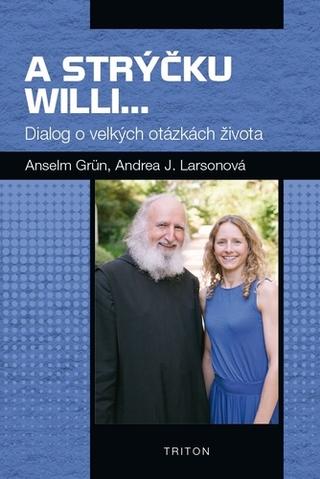 Kniha: A strýčku Willi... - Dialog o velkých otázkách života - 1. vydanie - Anselm Grün