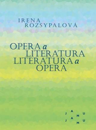 Kniha: Opera a literatura. Literatura a opera - Irena Rozsypalová