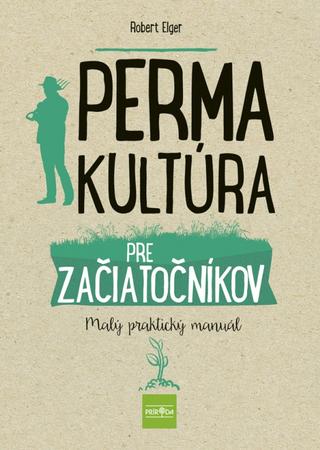 Kniha: Permakultúra pre začiatočníkov - Malý praktický manuál - 1. vydanie - Robert Elger