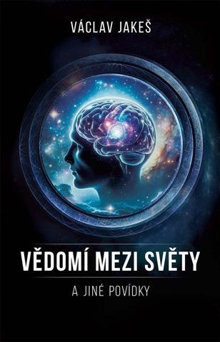 Kniha: Vědomí mezi Světy a jiné povídky - 1. vydanie - Václav Jakeš