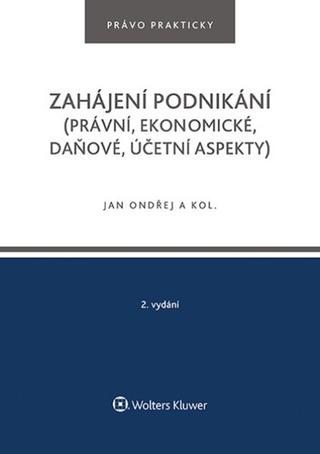 Kniha: Zahájení podnikání - (právní, ekonomické, daňové, účetní aspekty) - Jan Ondřej; Tomáš Dvořák; Josef Polák