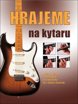 Kniha: Hrajeme na kytaru - Podrobný průvodce hrou na kytaru pro začátečníky, ale i zkušené muzikanty