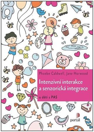 Kniha: Intenzivní interakce a senzorická integrace - u dětí s PAS - 1. vydanie - Phoebe Caldwell; Jane Horwood