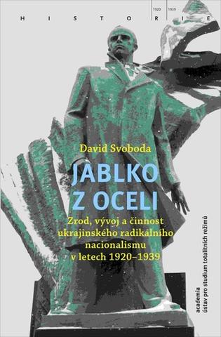 Kniha: Jablko z oceli - Zrod, vývoj a činnost ukrajinského radikálního nacionalismu v letech 1920–1939 - 1. vydanie - David Svoboda