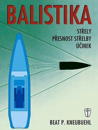 Kniha: Balistika - Střely, přestnost střelby, účinek - 2. vydanie - Beat P. Kneubuehl