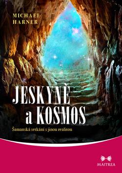 Kniha: Jeskyně a kosmos - Šamanská setkání s jinou realitou - Michael Harner