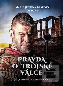 Kniha: Pravda o Trójské válce - Jak ji vypráví apokryfní příběhy - Marie Justina Baarová