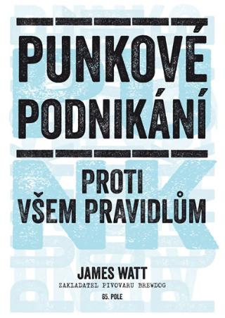 Kniha: Punkové podnikání - Proti všem pravidlům - Proti všem pravidlům - 1. vydanie - James Watt