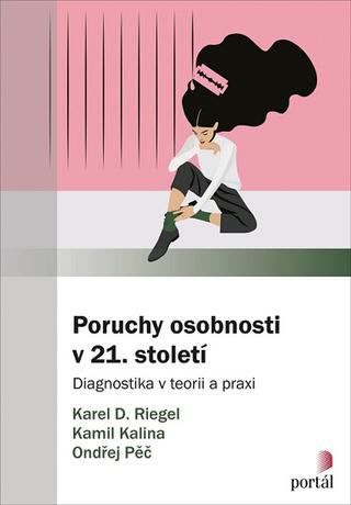 Kniha: Poruchy osobnosti v 21. století - Diagnostika v teorii a praxi - Karel Riegel