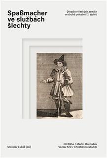 Kniha: Spaßmacher ve službách šlechty - Divadlo v českých zemích ve druhé polovině 17. století - Miroslav Lukáš