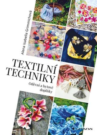 Kniha: Textilní techniky - Oděvní a bytové dopl - Oděvní a bytové doplňky - 1. vydanie - Alena Isabella Grimmichová
