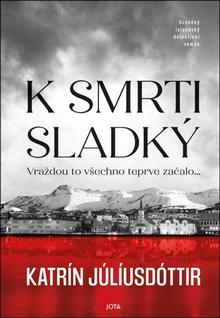 Kniha: K smrti sladký - Vraždou to všechno teprve začalo… - Katrín Júlíusdóttir