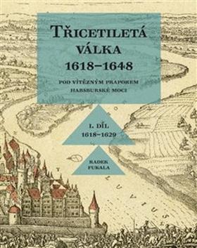 Kniha: Třicetiletá válka 1618–1648 - I. díl 1618–1629. Pod vítězným praporem habsburské moci. - Radek Fukala