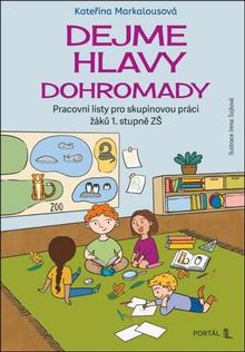 Kniha: Dejme hlavy dohromady - Pracovní listy pro skupinovou práci žáků 1. stupně ZŠ - Kateřina Markalousová; Irena Sojková