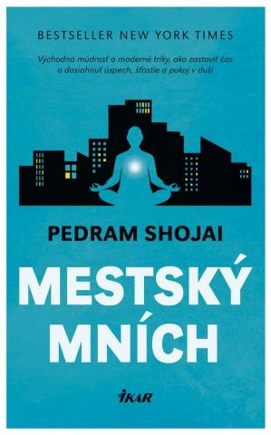 Kniha: Mestský mních - Východná múdrosť a moderné triky, ako zastaviť čas a dosiahnuť úspech, šťastie a pokoj v duši - Pedram Shojai
