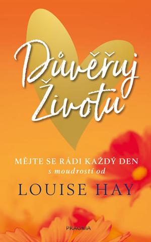 Kniha: Důvěřuj životu - Mějte se rádi každý den ... - 1. vydanie - Louise L. Hayová