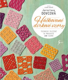 Kniha: Háčkované dírkové vzory - Techniky pletení 5 projektů, 100 vzorů - 1. vydanie - Jaroslava Dovcová